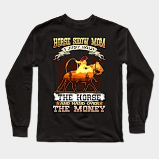 Horse Show Mom I Just Hold The Horse And Hand Over The Money Long Sleeve T-Shirt